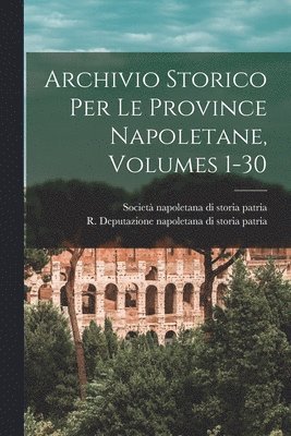 Archivio Storico Per Le Province Napoletane, Volumes 1-30 1