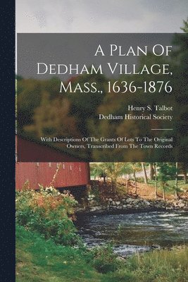 A Plan Of Dedham Village, Mass., 1636-1876 1