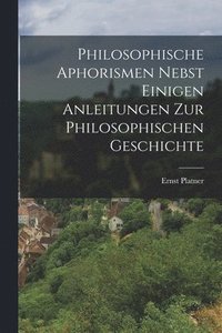 bokomslag Philosophische Aphorismen nebst einigen Anleitungen zur philosophischen Geschichte