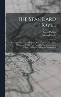 bokomslag Standard Hoyle; A Complete Guide And Reliable Authority Upon All Games Of Chance Or Skill Now Played In The United States Whether Of Native Or Foreign Introduction