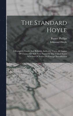 bokomslag Standard Hoyle; A Complete Guide And Reliable Authority Upon All Games Of Chance Or Skill Now Played In The United States Whether Of Native Or Foreign Introduction
