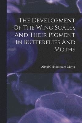 Alfred Goldsborough Mayor - Development Of The Wing Scales And Their Pigment In Butterflies And Moths, Häftad