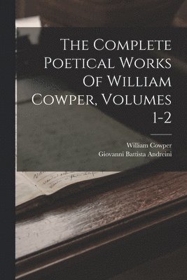 Complete Poetical Works Of William Cowper, Volumes 1-2
