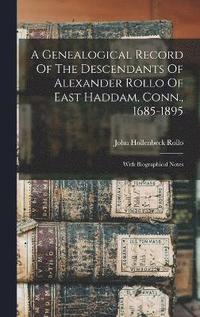 bokomslag A Genealogical Record Of The Descendants Of Alexander Rollo Of East Haddam, Conn., 1685-1895