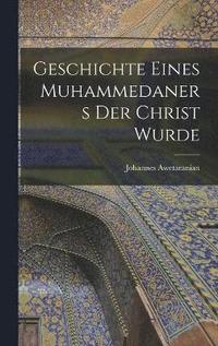 bokomslag Geschichte eines Muhammedaners der Christ wurde