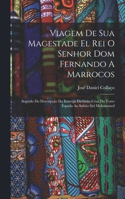 José Daniel Collaço - Viagem De Sua Magestade El Rei O Senhor Dom Fernando A Marrocos, Inbunden