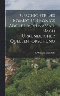 bokomslag Geschichte des Rmischen Knigs Adolf I. von Nassau. Nach urkundlicher Quellenforschung