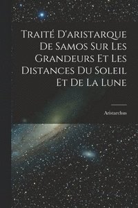 bokomslag Trait D'aristarque De Samos Sur Les Grandeurs Et Les Distances Du Soleil Et De La Lune