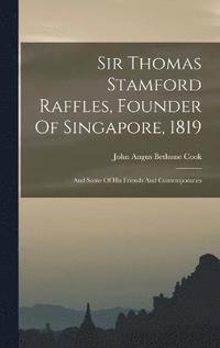 bokomslag Sir Thomas Stamford Raffles, Founder Of Singapore, 1819; And Some Of His Friends And Contemporaries