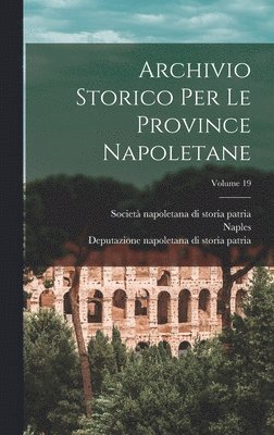 Naples - Archivio Storico Per Le Province Napoletane; Volume 19, Inbunden