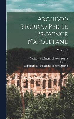 Archivio Storico Per Le Province Napoletane; Volume 19 1