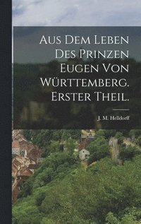 bokomslag Aus dem Leben des Prinzen Eugen von Wrttemberg. Erster Theil.