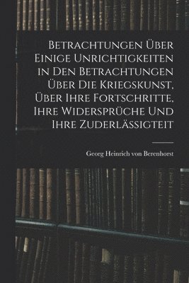 bokomslag Betrachtungen über einige Unrichtigkeiten in den Betrachtungen über die Kriegskunst, über ihre Fortschritte, ihre Widersprüche und ihre Zuderlässigteit