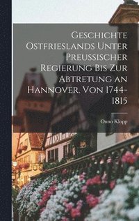 bokomslag Geschichte Ostfrieslands unter preuischer Regierung bis zur Abtretung an Hannover. Von 1744-1815