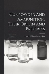 bokomslag Gunpowder And Ammunition, Their Origin And Progress