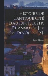 bokomslag Histoire De L'antique Cit D'autun, Illustr. Et Annote [by J.s.a. Devoucoux].