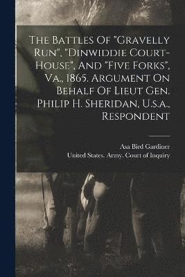 Asa Bird Gardiner, United States Army Court of Inquiry - Battles Of "gravelly Run", "dinwiddie Court-house", And "five Forks", Va., 1865. Argument On Behalf Of Lieut Gen. Philip H. Sheridan, U.s.a., Respondent, Häftad