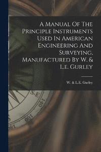 bokomslag A Manual Of The Principle Instruments Used In American Engineering And Surveying, Manufactured By W. & L.e. Gurley