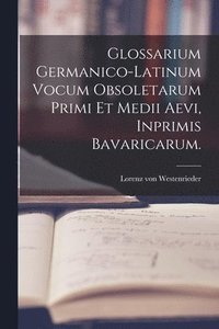 bokomslag Glossarium Germanico-Latinum vocum Obsoletarum Primi et Medii Aevi, inprimis Bavaricarum.