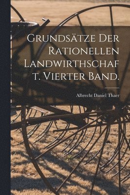 bokomslag Grundstze der rationellen Landwirthschaft. Vierter Band.