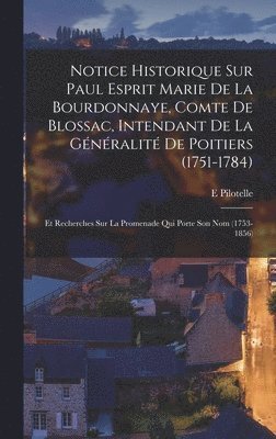 Notice Historique Sur Paul Esprit Marie De La Bourdonnaye, Comte De Blossac, Intendant De La Gnralit De Poitiers (1751-1784) 1