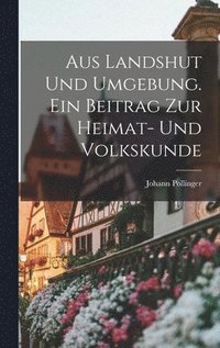 bokomslag Aus Landshut und Umgebung. Ein Beitrag zur Heimat- und Volkskunde