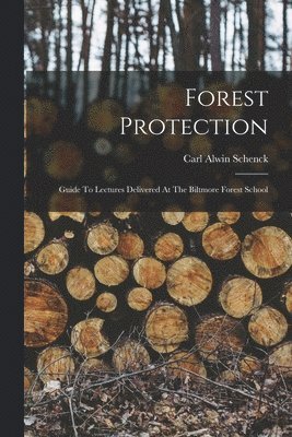 Carl Alwin Schenck - Forest Protection; Guide To Lectures Delivered At The Biltmore Forest School, Häftad