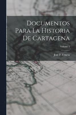 Documentos Para La Historia De Cartagena; Volume 2 1