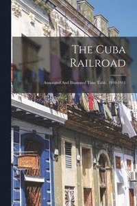 bokomslag The Cuba Railroad; Annotated And Illustrated Time Table, 1910-1911