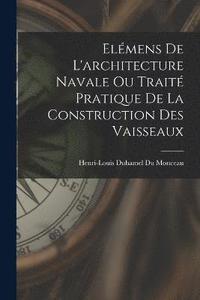 bokomslag Elmens De L'architecture Navale Ou Trait Pratique De La Construction Des Vaisseaux