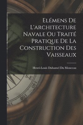 Henri-Louis Duhamel Du Monceau - Elémens De L'architecture Navale Ou Traité Pratique De La Construction Des Vaisseaux, Häftad