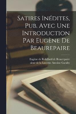 Satires Indites, Pub. Avec Une Introduction Par Eugne De Beaurepaire 1