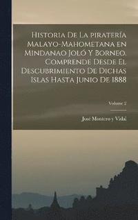 bokomslag Historia de la piratera malayo-mahometana en Mindanao Jol y Borneo. Comprende desde el descubrimiento de dichas islas hasta junio de 1888; Volume 2