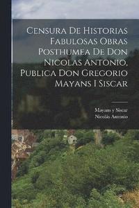 bokomslag Censura De Historias Fabulosas Obras Posthumea De Don Nicolas Antonio, Publica Don Gregorio Mayans I Siscar