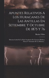 bokomslag Apuntes Relativos A Los Huracanes De Las Antillas En Setiembre Y Octubre De 1875 Y 76