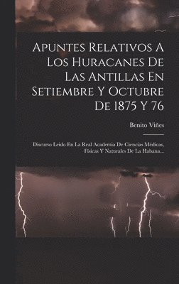 bokomslag Apuntes Relativos A Los Huracanes De Las Antillas En Setiembre Y Octubre De 1875 Y 76