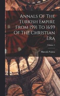 bokomslag Annals Of The Turkish Empire From 1591 To 1659 Of The Christian Era; Volume 1