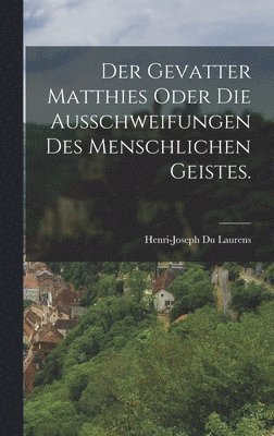 bokomslag Der Gevatter Matthies oder die Ausschweifungen des menschlichen Geistes.