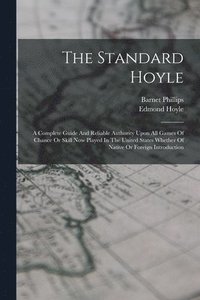 bokomslag Standard Hoyle; A Complete Guide And Reliable Authority Upon All Games Of Chance Or Skill Now Played In The United States Whether Of Native Or Foreign Introduction