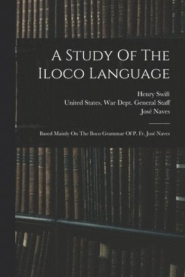Henry Swift, José Naves, José, United States. War Dept. Gen Naves - Study Of The Iloco Language, Häftad