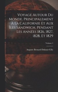 bokomslag Voyage autour du monde, principalement  la Californie et aux les Sandwich, pendant les annes 1826, 1827, 1828, et 1829; Volume 1