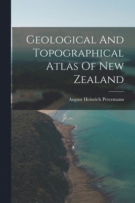 bokomslag Geological And Topographical Atlas Of New Zealand