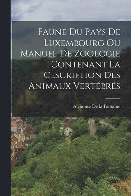 bokomslag Faune Du Pays De Luxembourg Ou Manuel De Zoologie Contenant La Cescription Des Animaux Vertébrés
