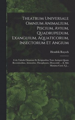 bokomslag Theatrum Universale Omnium Animalium, Piscium, Avium, Quadrupedum, Exanguium, Aquaticorum, Insectorum Et Angium: Cclx Tabulis Ornatum Ex Scriptoribus