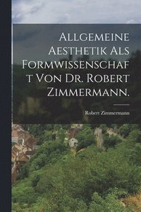 bokomslag Allgemeine Aesthetik als Formwissenschaft von Dr. Robert Zimmermann.