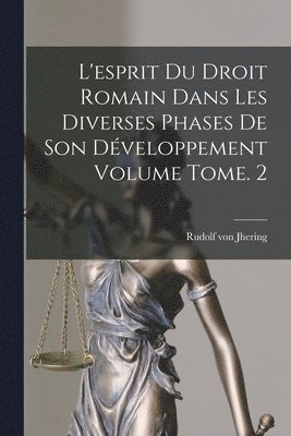 bokomslag L'esprit du droit romain dans les diverses phases de son développement Volume Tome. 2