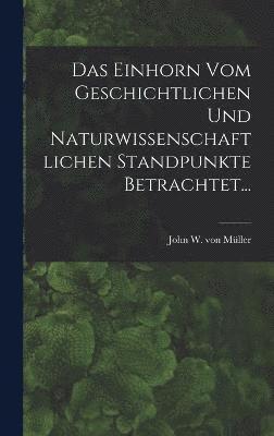 Einhorn Vom Geschichtlichen Und Naturwissenschaftlichen Standpunkte Betrachtet..., Inbunden