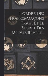 bokomslag L'ordre Des Francs-maons Trahi Et Le Secret Des Mopses Revel...