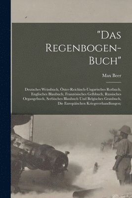 bokomslag &quot;das Regenbogen-buch&quot;; Deutsches Weissbuch, ster-reichisch-ungarisches Rotbuch, Englisches Blaubuch, Franzsisches Gelbbuch, Russisches Organgebuch, Serbisches Blaubuch Und Belgisches