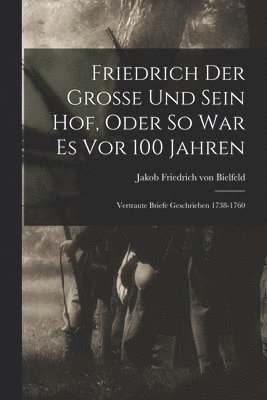 Friedrich Der Grosse Und Sein Hof, Oder So War Es Vor 100 Jahren 1